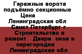 Гаражные ворота подъёмно-секционные › Цена ­ 22 500 - Ленинградская обл., Санкт-Петербург г. Строительство и ремонт » Двери, окна и перегородки   . Ленинградская обл.